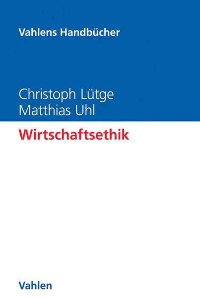 Wirtschaftsethik, Gebundene Ausgabe von Christoph Lütge , Matthias Uhl, Vahlen, Franz, 9783800652440