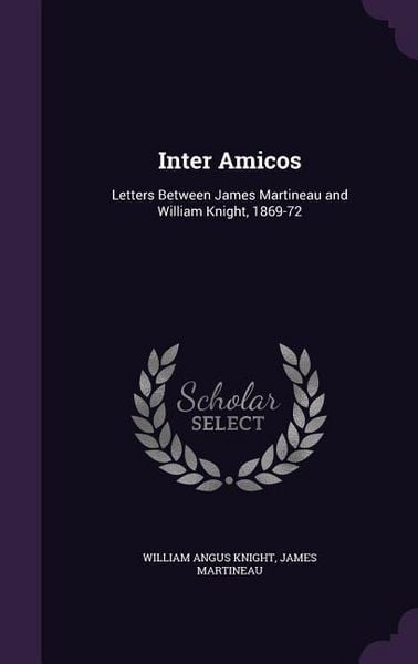 Produktbild: Inter Amicos: Letters Between James Martineau and William Knight, 1869-72