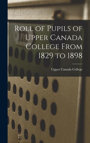 Produktbild: Roll of Pupils of Upper Canada College From 1829 to 1898 [microform]