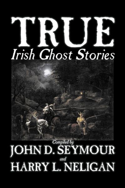 Produktbild: True Irish Ghost Stories, Compiled by St. John D. Seymour, Fiction, Fairy Tales, Folk Tales, Legends & Mythology, Ghost, Horror