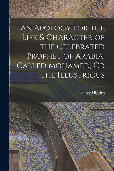Produktbild: An Apology for the Life & Character of the Celebrated Prophet of Arabia, Called Mohamed, Or the Illustrious