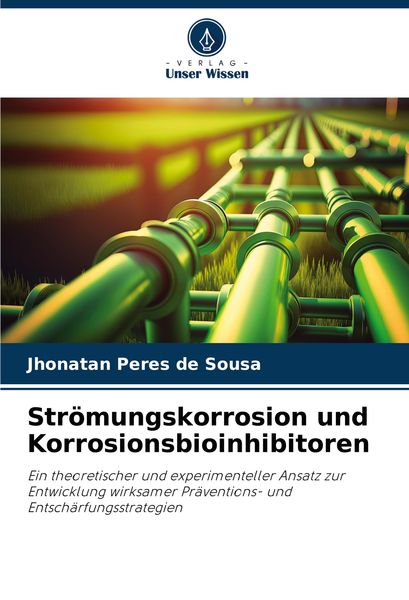 Strömungskorrosion und Korrosionsbioinhibitoren, Taschenbuch von Jhonatan Peres de Sousa, Verlag Unser Wissen, 9786208303181