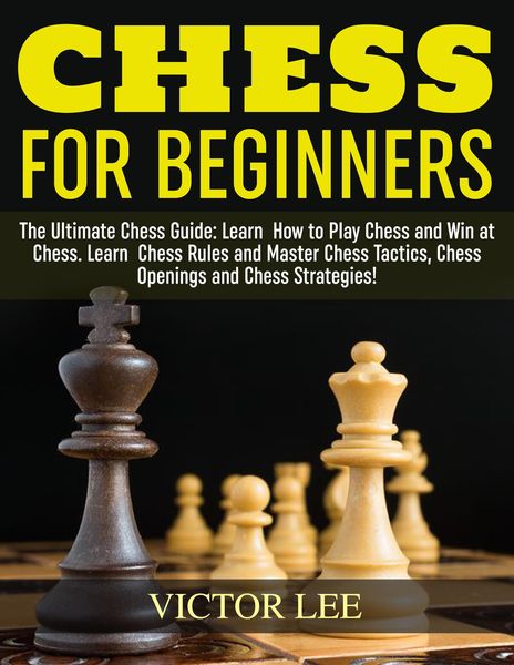 Produktbild: Chess: How To Play Chess For Beginners: Learn How to Win at Chess - Master Chess Tactics, Chess Openings and Chess Strategies!