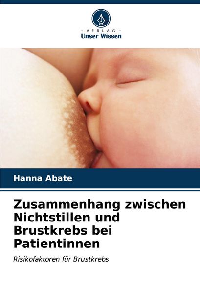 Zusammenhang zwischen Nichtstillen und Brustkrebs bei Patientinnen, Taschenbuch von Hanna Abate, Verlag Unser Wissen, 9786207074174