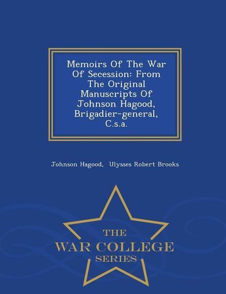 Produktbild: Memoirs Of The War Of Secession: From The Original Manuscripts Of Johnson Hagood, Brigadier-general, C.s.a. - War College Series