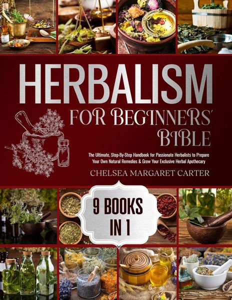 Produktbild: HERBALISM FOR BEGINNERS' BIBLE. 9 BOOKS IN 1: The Ultimate, Step-By-Step Handbook for Passionate Herbalists to Prepare Your Own Natural Remedies & Gro