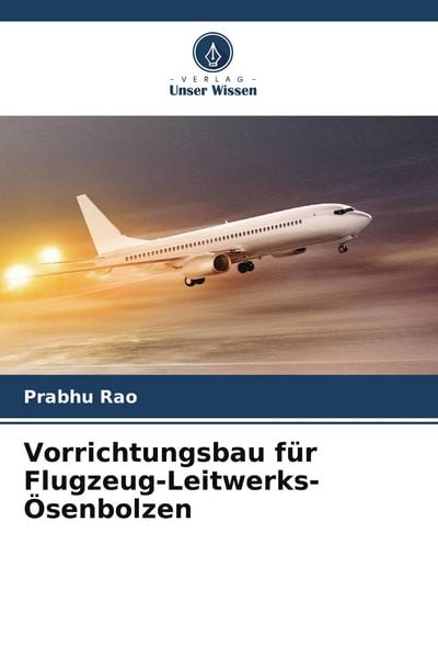 Vorrichtungsbau für Flugzeug-Leitwerks-Ösenbolzen, Taschenbuch von Prabhu Rao, Verlag Unser Wissen, 9786205027424