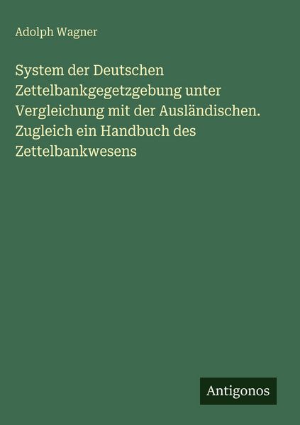 Produktbild: System der Deutschen Zettelbankgegetzgebung unter Vergleichung mit der Ausl&auml;ndischen. Zugleich ein Handbuch des Zettelbankwesens