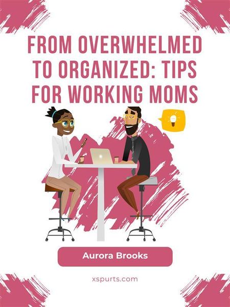 Produktbild: From Overwhelmed to Organized: Tips for Working Moms