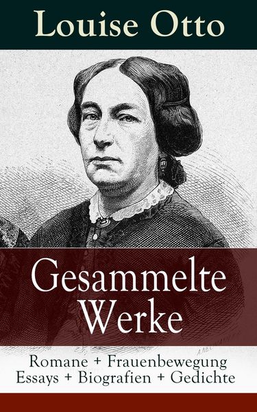 Produktbild: Gesammelte Werke: Romane + Frauenbewegung Essays + Biografien + Gedichte