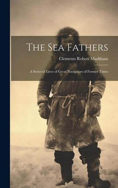 Produktbild: The Sea Fathers: A Series of Lives of Great Navigators of Former Times