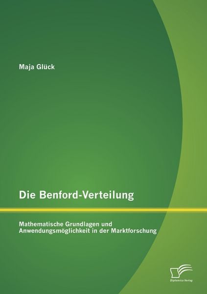 Produktbild: Die Benford-Verteilung: Mathematische Grundlagen und Anwendungsm&ouml;glichkeit in der Marktforschung