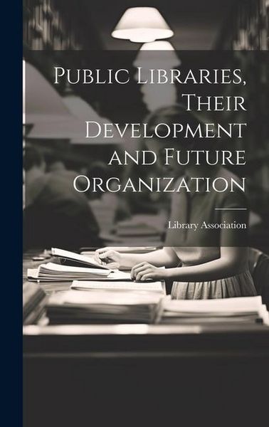 Produktbild: Public Libraries, Their Development and Future Organization