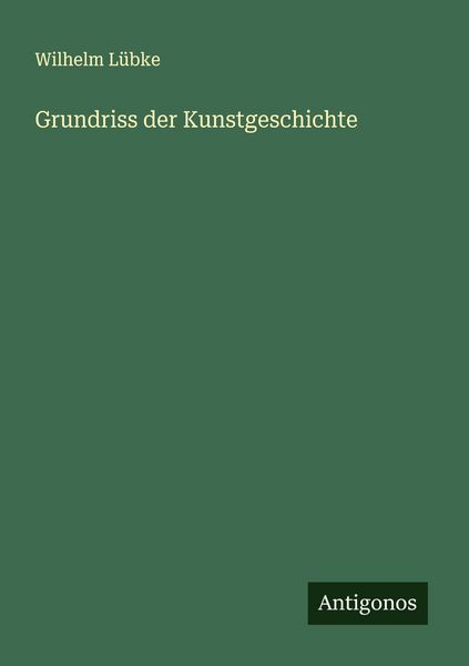Grundriss der Kunstgeschichte, Taschenbuch von Wilhelm Lübke, Antigonos Verlag, 9783563142141