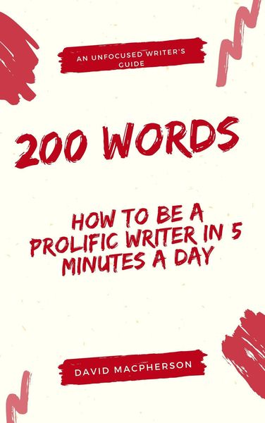 Produktbild: 200 Words: How to Be a Prolific Writer in 5 Minutes a Day (The Unfocused Writer's Guide, #1)