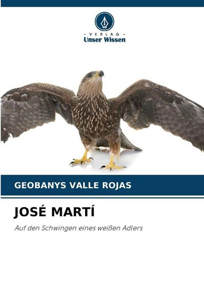José Martí, Taschenbuch von Geobanys Valle Rojas, Verlag Unser Wissen, 9786208932350