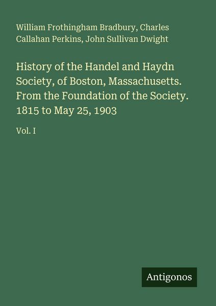 Produktbild: History of the Handel and Haydn Society, of Boston, Massachusetts. From the Foundation of the Society. 1815 to May 25, 1903