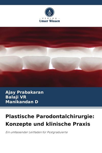 Plastische Parodontalchirurgie: Konzepte und klinische Praxis, Taschenbuch von Ajay Prabakaran , Balaji VR , Manikandan D., Verlag Unser Wissen,