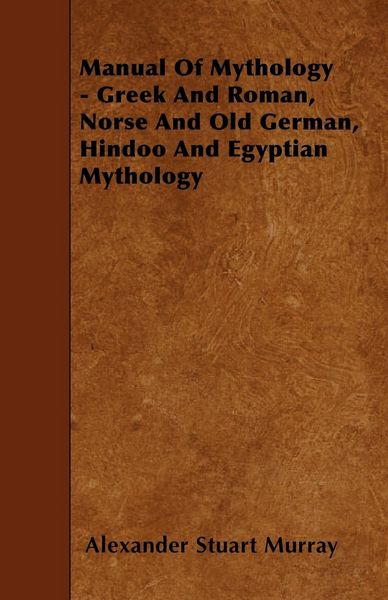 Produktbild: Manual of Mythology - Greek and Roman, Norse and Old German, Hindoo and Egyptian Mythology