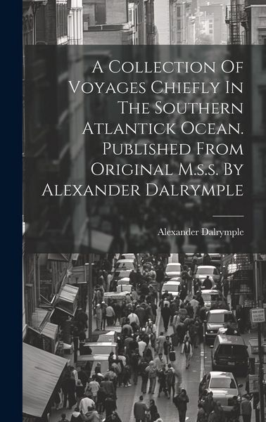 Produktbild: A Collection Of Voyages Chiefly In The Southern Atlantick Ocean. Published From Original M.s.s. By Alexander Dalrymple