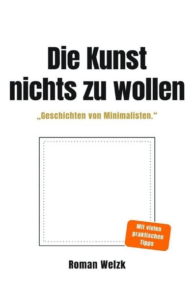 Produktbild: Die Kunst, nichts zu wollen: Wahre Geschichten von Minimalisten &ndash; &uuml;ber Leichtigkeit, Identit&auml;t und die Freiheit eines einfachen Lebens
