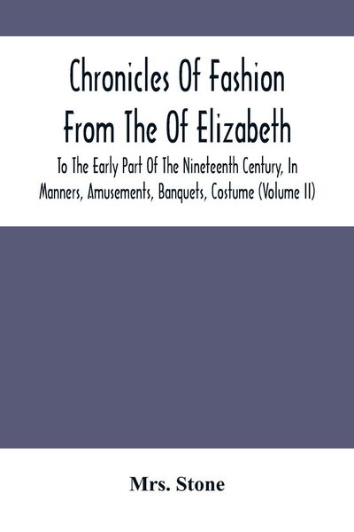 Produktbild: Chronicles Of Fashion From The Of Elizabeth To The Early Part Of The Nineteenth Century, In Manners, Amusements, Banquets, Costume (Volume Ii)
