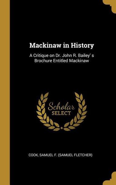 Produktbild: Mackinaw in History: A Critique on Dr. John R. Bailey' s Brochure Entitled Mackinaw