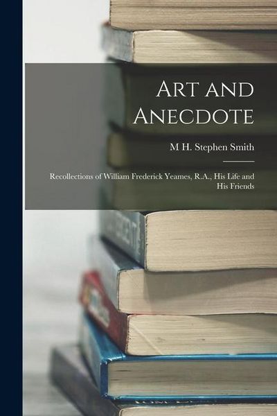 Produktbild: Art and Anecdote: Recollections of William Frederick Yeames, R.A., his Life and his Friends