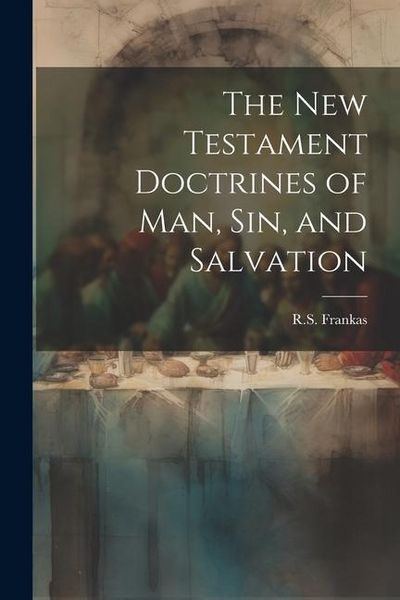 Produktbild: The New Testament Doctrines of Man, Sin, and Salvation