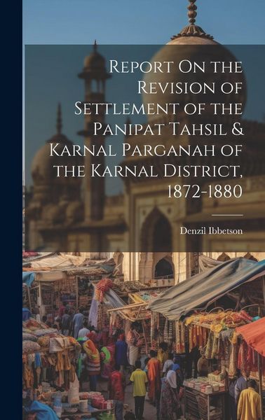 Produktbild: Report On the Revision of Settlement of the Panipat Tahsil & Karnal Parganah of the Karnal District, 1872-1880