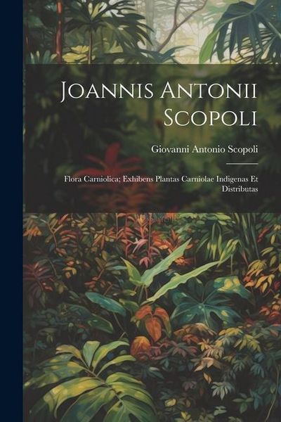 Produktbild: Joannis Antonii Scopoli: Flora Carniolica; exhibens plantas Carniolae indigenas et distributas