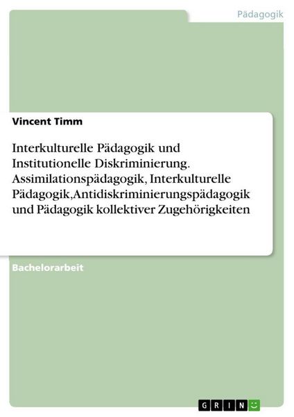 Interkulturelle Pädagogik und Institutionelle Diskriminierung. Assimilationspädagogik, Interkulturelle Pädagogik, Antidiskriminierungspädagogik und