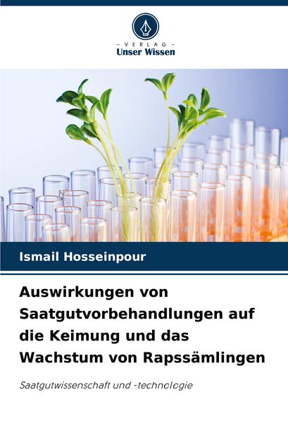 Auswirkungen von Saatgutvorbehandlungen auf die Keimung und das Wachstum von Rapssämlingen, Taschenbuch von Ismail Hosseinpour, Verlag Unser Wissen,