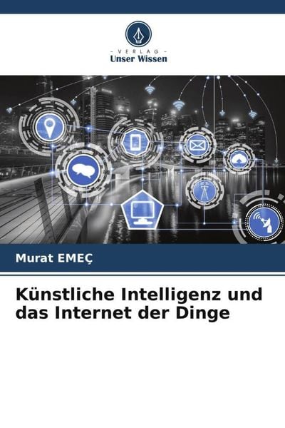 Künstliche Intelligenz und das Internet der Dinge, Taschenbuch von Murat EMEÇ, Verlag Unser Wissen, 9786205936740