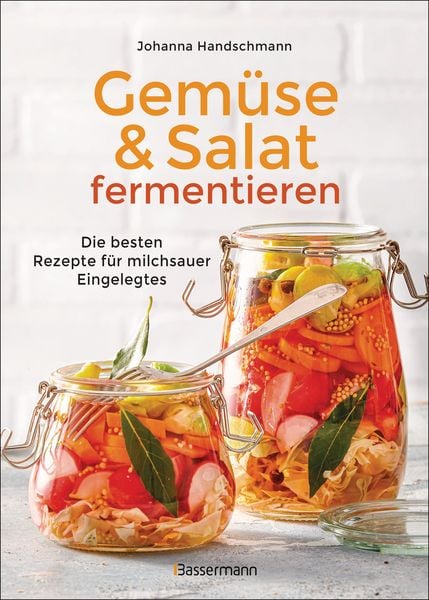 Gemüse und Salat fermentieren. Die besten Rezepte für milchsauer Eingelegtes, Gebundene Ausgabe von Johanna Handschmann, Bassermann, 978-3-8094-4547-0