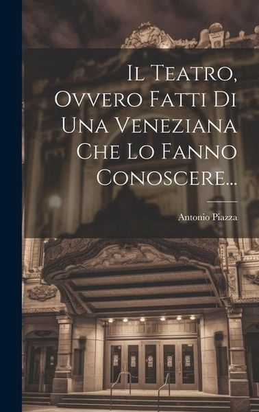 Produktbild: Il Teatro, Ovvero Fatti Di Una Veneziana Che Lo Fanno Conoscere...