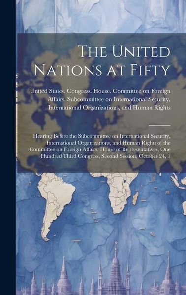 Produktbild: The United Nations at Fifty: Hearing Before the Subcommittee on International Security, International Organizations, and Human Rights of the Commit