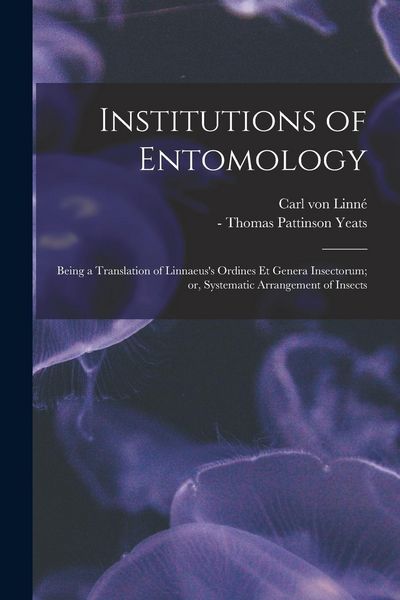 Produktbild: Institutions of Entomology: Being a Translation of Linnaeus's Ordines Et Genera Insectorum; or, Systematic Arrangement of Insects
