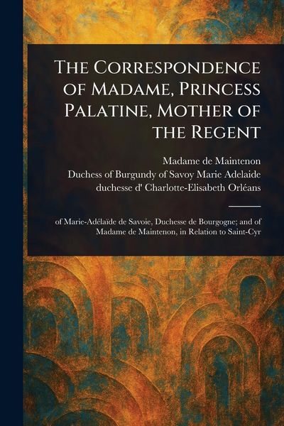 Produktbild: The Correspondence of Madame, Princess Palatine, Mother of the Regent