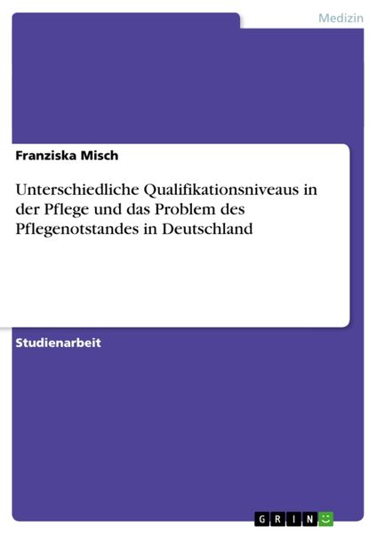 Produktbild: Unterschiedliche Qualifikationsniveaus in der Pflege und das Problem des Pflegenotstandes in Deutschland