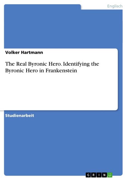 The Real Byronic Hero. Identifying the Byronic Hero in Frankenstein, Taschenbuch von Volker Hartmann, GRIN, 9783656712213