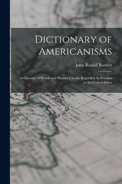 Produktbild: Dictionary of Americanisms: A Glossary of Words and Phrases Usually Regarded As Peculiar to the United States