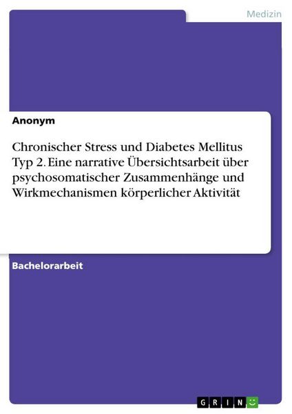 Produktbild: Chronischer Stress und Diabetes Mellitus Typ 2. Eine narrative &Uuml;bersichtsarbeit &uuml;ber psychosomatischer Zusammenh&auml;nge und Wirkmechanismen k&ouml;rperlicher