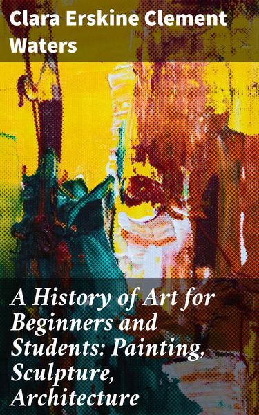 Produktbild: A History of Art for Beginners and Students: Painting, Sculpture, Architecture