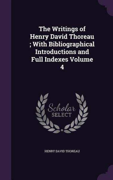 Produktbild: The Writings of Henry David Thoreau; With Bibliographical Introductions and Full Indexes Volume 4