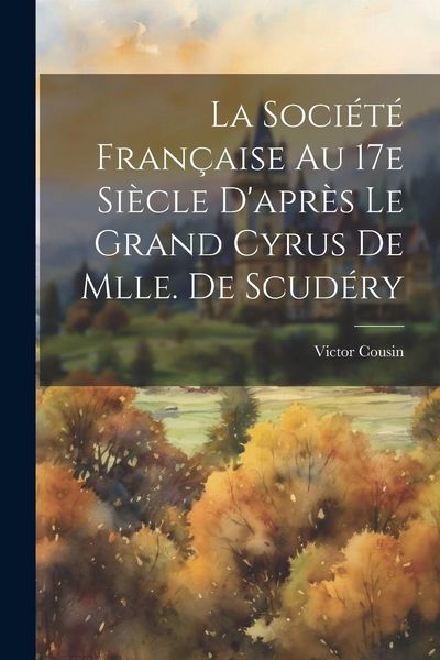 Produktbild: La soci&eacute;t&eacute; fran&ccedil;aise au 17e si&egrave;cle d'apr&egrave;s Le Grand Cyrus de Mlle. de Scud&eacute;ry