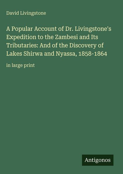 Produktbild: A Popular Account of Dr. Livingstone's Expedition to the Zambesi and Its Tributaries: And of the Discovery of Lakes Shirwa and Nyassa, 1858-1864