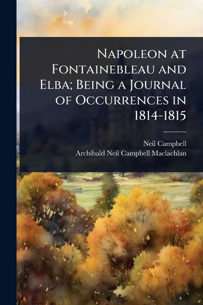 Produktbild: Napoleon at Fontainebleau and Elba; Being a Journal of Occurrences in 1814-1815