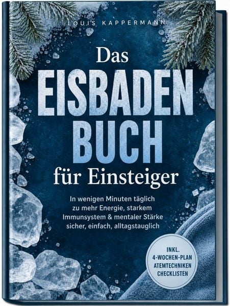 Produktbild: Das Eisbaden Buch f&uuml;r Einsteiger: In wenigen Minuten t&auml;glich zu mehr Energie, starkem Immunsystem & mentaler St&auml;rke &ndash; sicher, einfach, alltagstauglich &ndash; inkl. 4‑Wochen-Plan, Atemtechniken, Checklisten