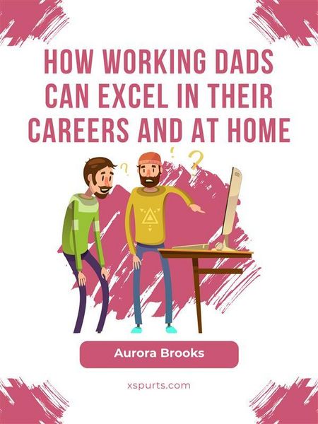 Produktbild: How Working Dads Can Excel in Their Careers and at Home